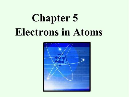 Chapter 5 Electrons in Atoms