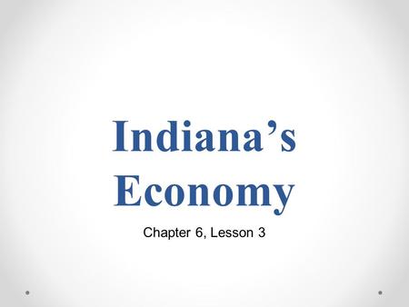 Indiana’s Economy Chapter 6, Lesson 3. Understanding the Economy Everybody needs to buy something sometime. Many people need to sell something, whether.