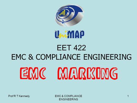 Prof R T KennedyEMC & COMPLIANCE ENGINEERING 1 EET 422 EMC & COMPLIANCE ENGINEERING.