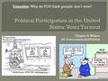 Chapter 6: Wilson AP Government and Politics Consider: Why do YOU think people don’t vote?