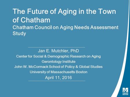 Conducting Needs Assessments | October 3, 2012 The Future of Aging in the Town of Chatham Chatham Council on Aging Needs Assessment Study Jan E. Mutchler,