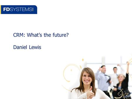 CRM: What’s the future? Daniel Lewis. Camberley Agenda Practical Strategies for CRM What’s the future? Social Media Q & A.