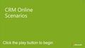 CRM Online Scenarios Click the play button to begin.