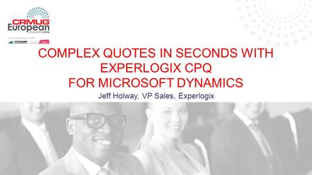 Jeff Holway, VP Sales, Experlogix COMPLEX QUOTES IN SECONDS WITH EXPERLOGIX CPQ FOR MICROSOFT DYNAMICS.