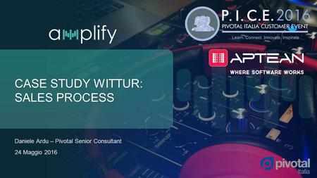 Presence. capabilities. performance. 24 Maggio 2016 CASE STUDY WITTUR: SALES PROCESS Daniele Ardu – Pivotal Senior Consultant.