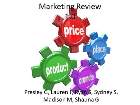 Marketing Review 1.0 Presley G, Lauren F, Ryan S, Sydney S, Madison M, Shauna G.