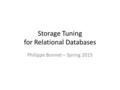 Storage Tuning for Relational Databases Philippe Bonnet – Spring 2015.