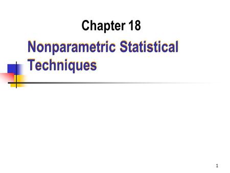 1 Nonparametric Statistical Techniques Chapter 18.