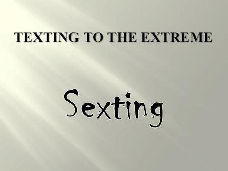 Combing the words “sex” with “texting” describes the act of someone sending sexually explicit messages or images of themselves electronically - primarily.