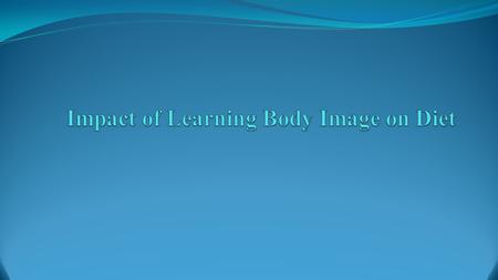 Introduction Body image refers to how people perceive their own body appearances Learning your body image may affect your self-esteem and general behavior.