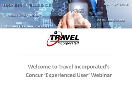 Welcome to Travel Incorporated’s Concur ‘Experienced User’ Webinar.