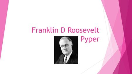 Franklin D Roosevelt by Pyper. When Franklin D Roosevelt was born  He was born in January 30, 1882 in New York.