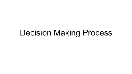 Decision Making Process. Decision making The consequences of our decisions can affect our lives forever. In this unit we’ve talked about legacy, so an.