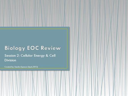 Session 2: Cellular Energy & Cell Division Created by: Sandra Spencer (April, 2013)