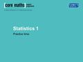 Statistics 1 Practice time. Two Year 12 groups completed the same assessment. Their results are shown below. 12C: 57, 58, 59, 60, 62, 72, 75, 76, 76,