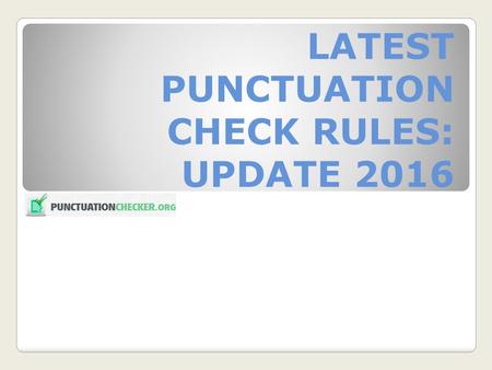 LATEST PUNCTUATION CHECK RULES: UPDATE 2016. Punctuations can be your friend or enemy. Depending on how you use them, may change the entire meaning of.