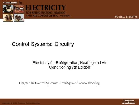 Control Systems: Circuitry Electricity for Refrigeration, Heating and Air Conditioning 7th Edition Chapter 16 Control Systems: Circuitry and Troubleshooting.