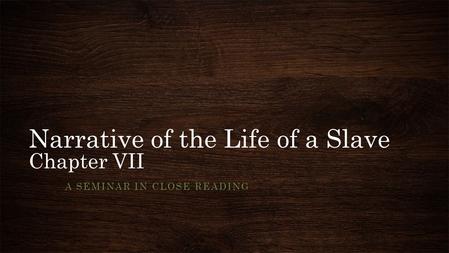 Narrative of the Life of a Slave Chapter VII A SEMINAR IN CLOSE READING.