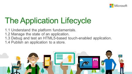 Agenda Steps of App Building The Runtime Environment Managing App Data Debug and Test an App Validate an App Publish an App to a Store Packaging Apps.