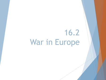 16.2 War in Europe. Union with Austria  Hitler met Austrian chancellor Kurt von Schuschnigg and demanded that Schuschnigg appoint Austrian Nazis to key.