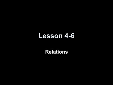 Lesson 4-6 Relations. Transparency 6 Click the mouse button or press the Space Bar to display the answers.