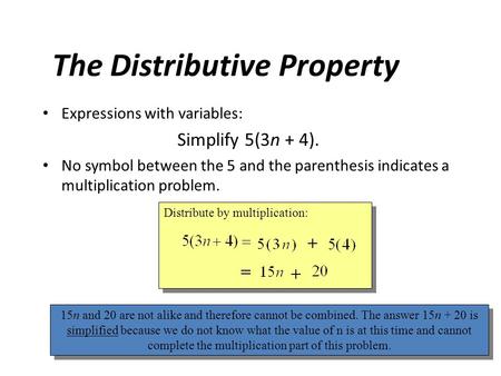 Distribute by multiplication: 15n and 20 are not alike and therefore cannot be combined. The answer 15n + 20 is simplified because we do not know what.