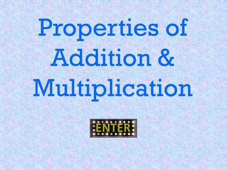 Properties of Addition & Multiplication