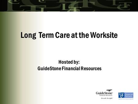 Long Term Care at the Worksite Hosted by: GuideStone Financial Resources.