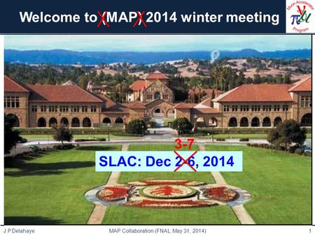 Welcome to (MAP) 2014 winter meeting J.P.Delahaye MAP Collaboration (FNAL, May 31, 2014)1 SLAC: Dec 2-6, 2014 3-7.