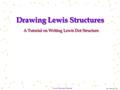 10.7.00 6:16 PM 1 Lewis Structure Tutorial Drawing Lewis Structures A Tutorial on Writing Lewis Dot Structure.