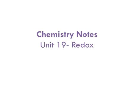 Chemistry Notes Unit 19- Redox. Chemistry Video Notes Unit 19- Redox Section 1- Oxidation/Reduction Section 2- Balancing Redox Reactions Section 3-Oxidation/Reduction.