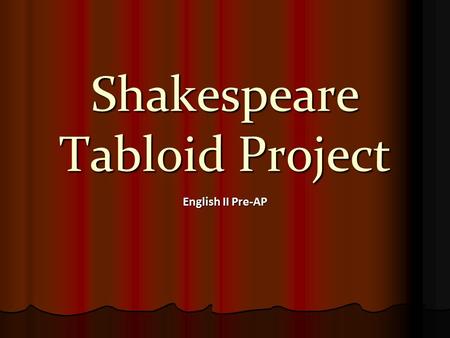 Shakespeare Tabloid Project English II Pre-AP. Tabloid Project Condensed format on cover (title with few- word caption) All events have IMAGES and COLOR.