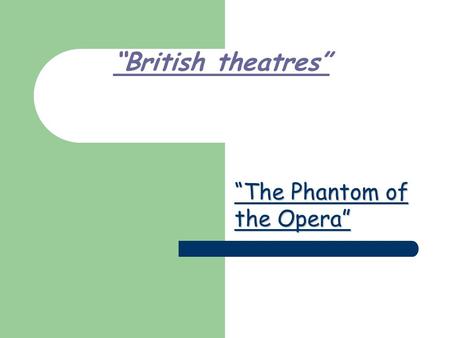 “British theatres” “The Phantom of the Opera”. The first theatre in England The Blackfries“ was built in 1576, and The Globe was built in 1599, which.