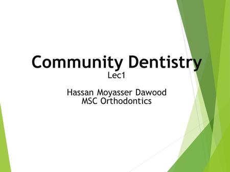 Community Dentistry Lec1 Hassan Moyasser Dawood MSC Orthodontics.