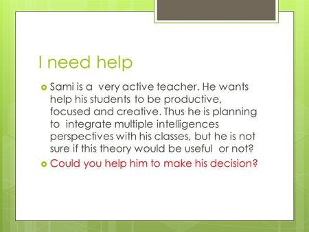 I need help  Sami is a very active teacher. He wants help his students to be productive, focused and creative. Thus he is planning to integrate multiple.