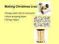 Making Christmas crackers Empty toilet rolls (3 minimum) Xmas wrapping paper String/ ribbon.