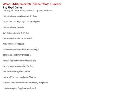 What Is Metronidazole Gel For Tooth Used For Buy Flagyl Online has anyone drank alcohol while taking metronidazole metronidazole long term use in dogs.