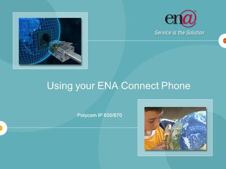 Using your ENA Connect Phone Polycom IP 650/670. 2 Getting to know your IP 650/670 Soft Keys Shortcut to call logs Menu navigation arrows = select X =