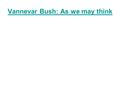 Vannevar Bush: As we may think. Consider a future device for individual use, which is a sort of mechanized private file and library. It needs a name,