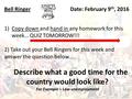 Bell RingerDate: February 9 th, 2016 1)Copy down and hand in any homework for this week… QUIZ TOMORROW!!! 2) Take out your Bell Ringers for this week and.