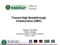 Toward High Breakthrough Collaboration (HBC) Susan Turnbull Program Manager Advanced Scientific Computing Research March 4, 2009.