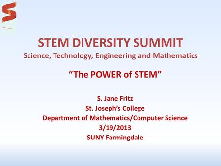 STEM DIVERSITY SUMMIT Science, Technology, Engineering and Mathematics “The POWER of STEM” S. Jane Fritz St. Joseph’s College Department of Mathematics/Computer.