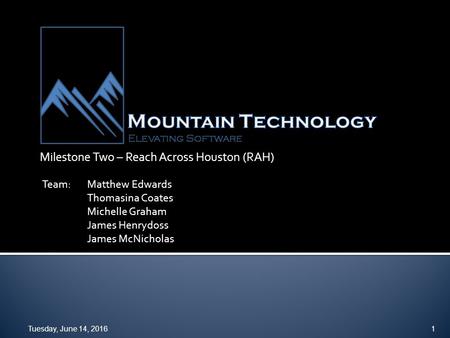 Milestone Two – Reach Across Houston (RAH) Tuesday, June 14, 20161 Team:Matthew Edwards Thomasina Coates Michelle Graham James Henrydoss James McNicholas.