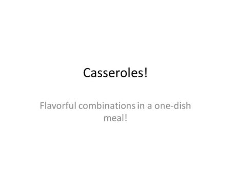 Casseroles! Flavorful combinations in a one-dish meal!