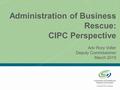 Administration of Business Rescue: CIPC Perspective Adv Rory Voller Deputy Commissioner March 2015.