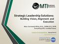 Strategic Leadership Solutions: Building Vision, Alignment and Execution Mary Gormandy White, M.A., SHRM-SCP, SPHR Everything DiSC Certified Trainer Linkedin.com/in/mgwhitemtiLinkedin.com/in/mgwhitemti.