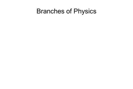 Branches of Physics. Study of how things move without considering the cause of motion. This branch of physics only deals with describing how something.