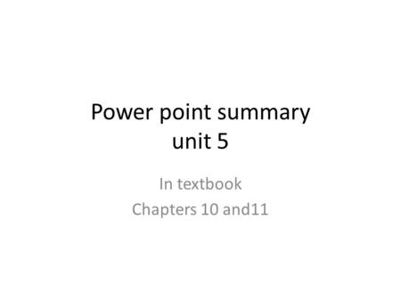 Power point summary unit 5 In textbook Chapters 10 and11.