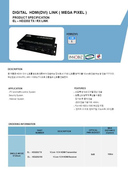 ORDERING INFORMATION PART NUMBER DESCRIPTION OPTICAL PWR BUDGET MAX DISTANCE (Option) 8dB 10Km SINGLE-MODE 9/125um PRODUCT SPECIFICATION EL – HD2202 TX.