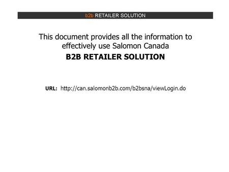 This document provides all the information to effectively use Salomon Canada B2B RETAILER SOLUTION URL: